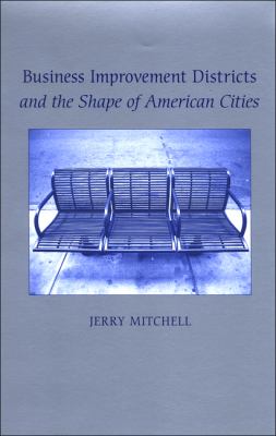 Business Improvement Districts and the Shape of American Cities  N/A 9780791473108 Front Cover