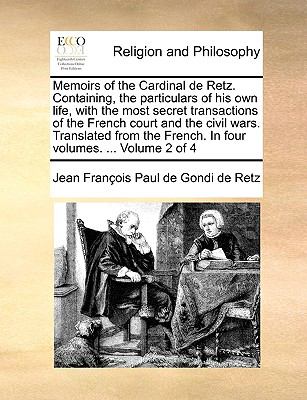 Memoirs of the Cardinal de Retz Containing, the Particulars of His Own Life, with the Most Secret Transactions of the French Court and the Civil Wars N/A 9781140702108 Front Cover