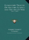 Elementary Treatise on Military Science and the Art of War Part 1 (1897) N/A 9781169723108 Front Cover
