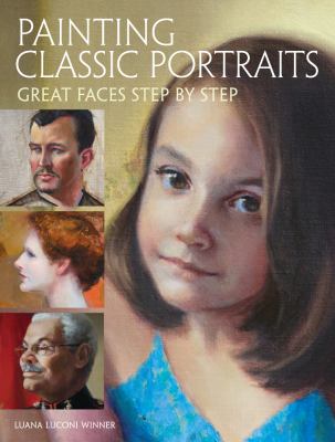 Painting Classic Portraits Great Faces Step by Step  2013 9781440321108 Front Cover