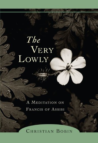 Very Lowly A Meditation on Francis of Assisi  2006 9781590303108 Front Cover