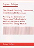 Distributed Electricity Generation with Renewable Resources: Assessing the Economics of Photovoltaic Technologies in Vertically Integrated and in Restructured Energy Markets N/A 9783828880108 Front Cover