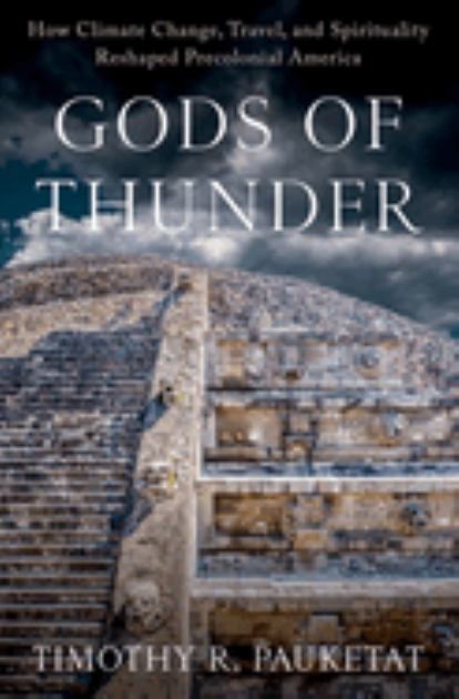 Gods of Thunder How Climate Change, Travel, and Spirituality Reshaped Precolonial America N/A 9780197645109 Front Cover