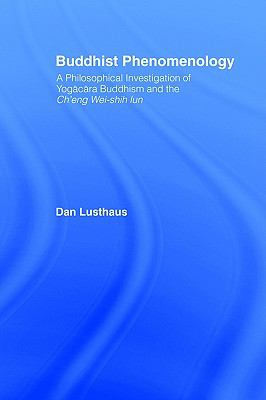 Buddhist Phenomenology A Philosophical Investigation of Yogacara Buddhism and the Ch'eng Wei-Shih Lun  2002 9780415406109 Front Cover