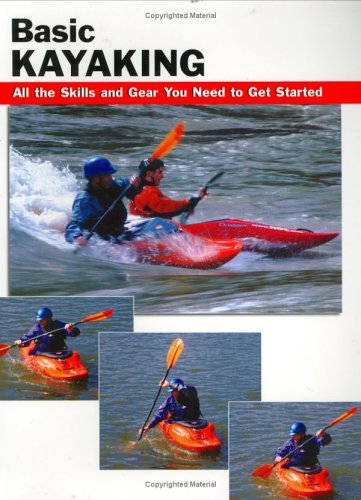 Basic Kayaking All the Skills and Gear You Need to Get Started  2005 9780811732109 Front Cover