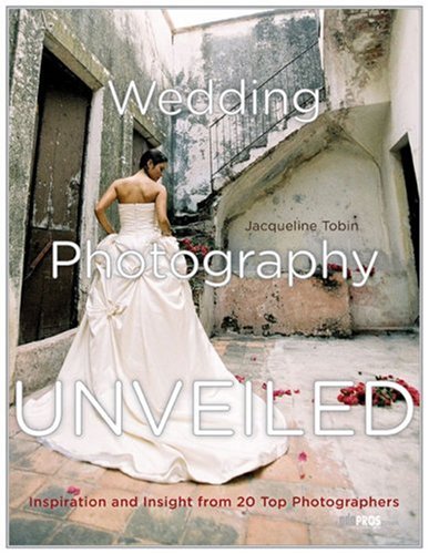 Wedding Photography Unveiled Inspiration and Insight from 20 Top Photographers  2009 9780817459109 Front Cover