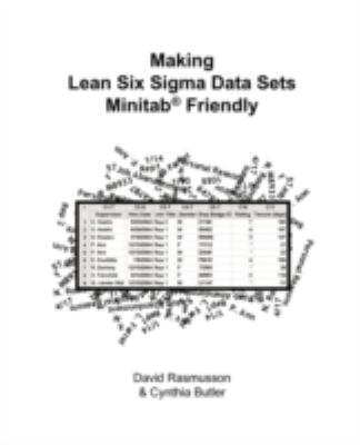 Making Lean Six Sigma Data Sets Minitab Friendly : The Best Way to Format Data Sets for Statistical Analysis  2009 9780979577109 Front Cover