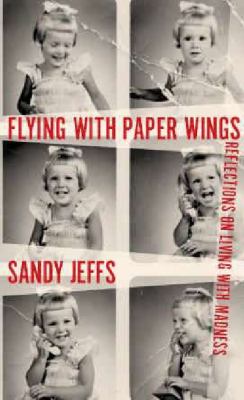 Flying With Paper Wings Reflections on Living With Madness N/A 9780980665109 Front Cover