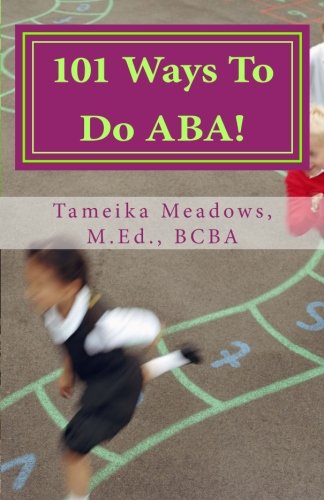 101 Ways to Do ABA! Practical and Amusing Positive Behavioral Tips for Implementing Applied Behavior Analysis Strategies in Your Home, Classroom, and in the Community N/A 9781478242109 Front Cover