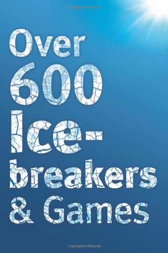 Over 600 Icebreakers & Games: Hundreds of Ice Breaker Questions, Team Building Games and Warm-up Activities for Your Small Group or Team  2010 9781908567109 Front Cover