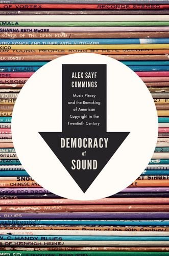 Democracy of Sound Music Piracy and the Remaking of American Copyright in the Twentieth Century  2017 9780190675110 Front Cover