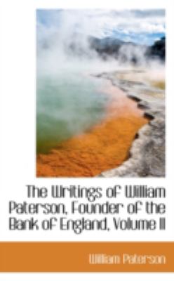 The Writings of William Paterson, Founder of the Bank of England:   2008 9780559579110 Front Cover
