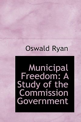 Municipal Freedom : A Study of the Commission Government N/A 9780559681110 Front Cover