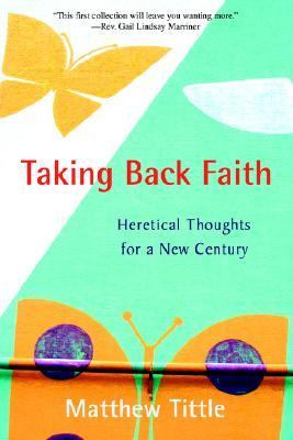 Taking Back Faith Heretical Thoughts for a New Century N/A 9780595391110 Front Cover