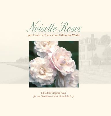 Noisette Roses Nineteenth-Century Charleston's Gift to the World  2010 9780615251110 Front Cover