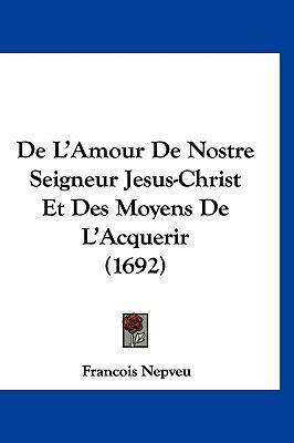 De L'Amour de Nostre Seigneur Jesus-Christ et des Moyens de L'Acquerir  N/A 9781120275110 Front Cover