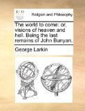 World to Come : Or, visions of heaven and hell. Being the last remains of John Bunyan N/A 9781170915110 Front Cover