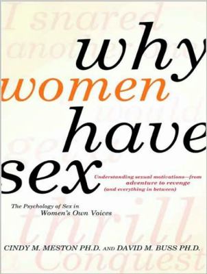 Why Women Have Sex: Understanding Sexual Motivations---from Adventure to Revenge (And Everything in Between)  2009 9781400164110 Front Cover