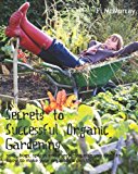 Secrets to Successful Organic Gardening Soils, Bugs, Sprays and Everything Else You Need to Know to Make Your Organic Garden Thrive N/A 9781463592110 Front Cover