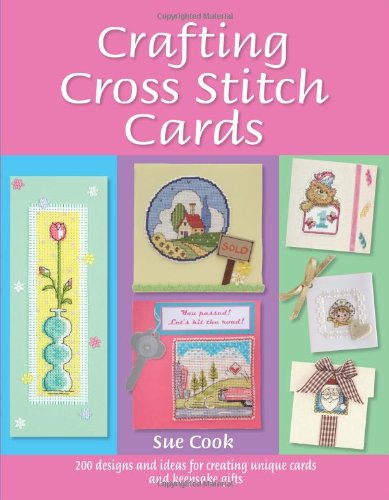 Crafting Cross Stitch Cards 200 Designs and Ideas for Creating Unique Cards and Keepsake Gifts 2nd 2007 (Revised) 9780715327111 Front Cover