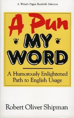 Pun My Word A Humorously Enlightened Path to English Usage N/A 9780822630111 Front Cover
