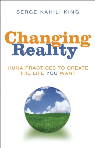 Changing Reality Huna Practices to Create the Life You Want  2013 9780835609111 Front Cover
