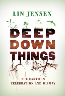Deep down Things The Earth in Celebration and Dismay  2010 9780861716111 Front Cover