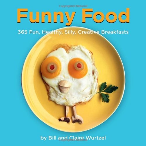 Funny Food 365 Fun, Healthy, Silly, Creative Breakfasts  2012 9781599621111 Front Cover
