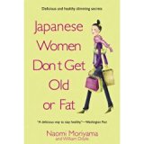 Japanese Women Don't Get Old or Fat Delicious Slimming and Anti-Ageing Secrets N/A 9780091907112 Front Cover