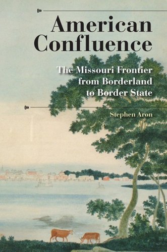 American Confluence The Missouri Frontier from Borderland to Border State  2009 9780253200112 Front Cover