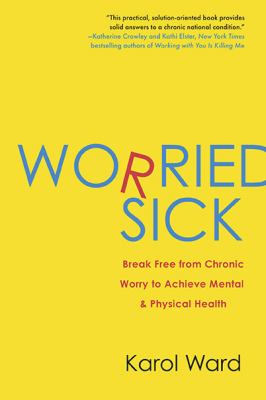 Worried Sick Break Free from Chronic Worry to Achieve Mental and Physical Health  2010 9780425234112 Front Cover