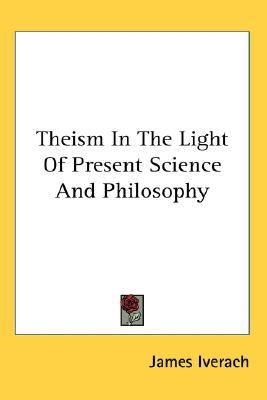 Theism in the Light of Present Science and Philosophy  N/A 9780548052112 Front Cover