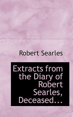 Extracts from the Diary of Robert Searles, Deceased:   2008 9780554538112 Front Cover
