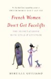 French Women Don't Get Facelifts The Secret of Aging with Style and Attitude  2013 9781455524112 Front Cover