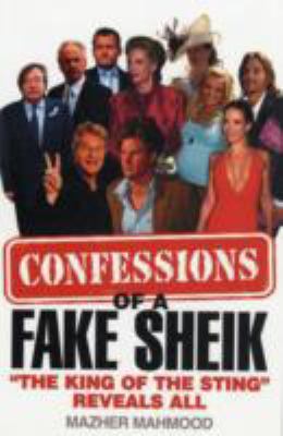 Confessions of a Fake Sheik The King of the Sting Reveals All  2009 9780007288113 Front Cover