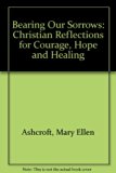 Bearing Our Sorrows Christian Reflections for Courage, Hope, and Healing N/A 9780060603113 Front Cover