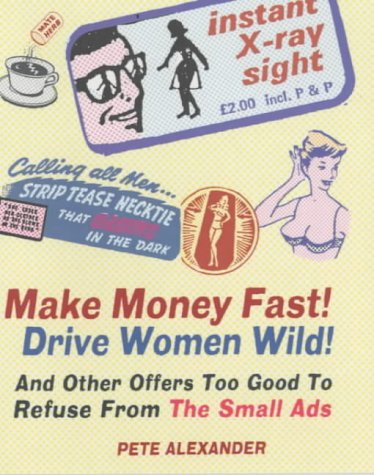Make Money Fast! Drive Women Wild! And Other Offers Too Good to Refuse from the Small Ads  2002 9780091885113 Front Cover