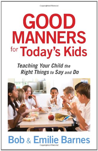 Good Manners for Today's Kids Teaching Your Child the Right Things to Say and Do  2010 9780736928113 Front Cover