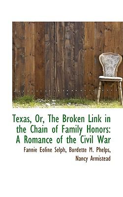 Texas, Or, the Broken Link in the Chain of Family Honors: A Romance of the Civil War  2009 9781103882113 Front Cover