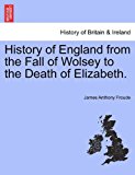 History of England from the Fall of Wolsey to the Death of Elizabeth N/A 9781241546113 Front Cover