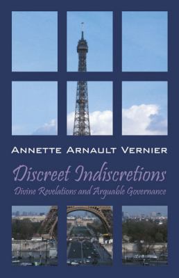 Discreet Indiscretions Divine Revelations and Arguable Governance  2011 9781432702113 Front Cover