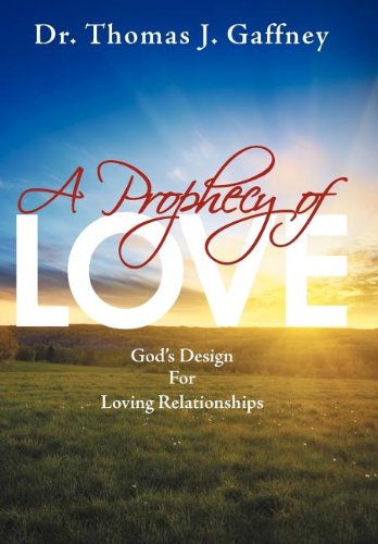 A Prophecy of Love: God’s Design for Loving Relationships  2012 9781449757113 Front Cover