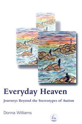 Everyday Heaven Journeys Beyond the Stereotypes of Autism  2004 9781843102113 Front Cover
