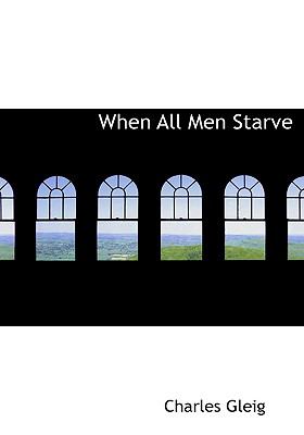 When All Men Starve  2008 9780554659114 Front Cover