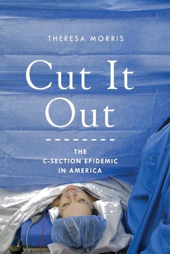 Cut It Out The C-Section Epidemic in America  2013 9780814764114 Front Cover