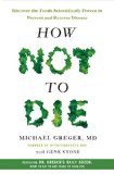 How Not to Die Discover the Foods Scientifically Proven to Prevent and Reverse Disease  2015 9781250066114 Front Cover