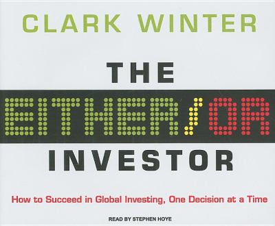 The Either/Or Investor: How to Succeed in Global Investing, One Decision at a Time  2008 9781400108114 Front Cover