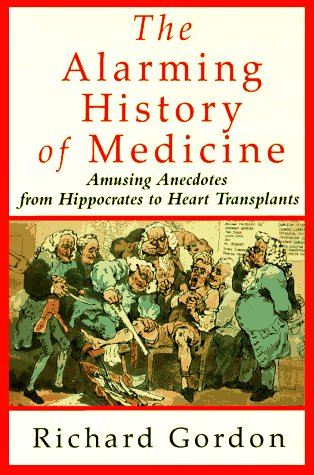 Alarming History of Medicine Amusing Anecdotes from Hippocrates to Heart Transplants  1994 9780312104115 Front Cover