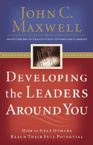 Developing the Leaders Around You How to Help Others Reach Their Full Potential  2005 9780785281115 Front Cover
