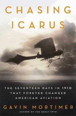 Chasing Icarus The Seventeen Days in 1910 That Forever Changed American Aviation N/A 9780802717115 Front Cover